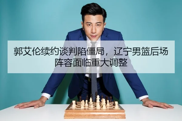 guo-ai-lun-xu-yue-tan-pan-xian-jiang-ju-liao-ning-nan-lan-hou-chang-zhen-rong-mian-lin-zhong-da-tiao-zheng-3-877.jpg