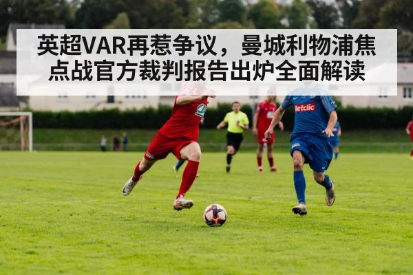 英超VAR再惹争议，曼城利物浦焦点战官方裁判报告出炉全面解读