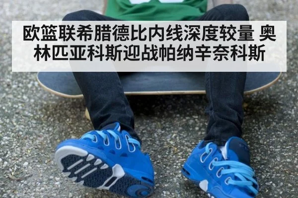 欧篮联希腊德比内线深度较量 奥林匹亚科斯迎战帕纳辛奈科斯